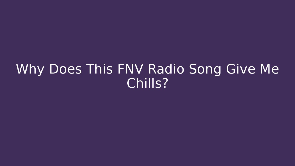 Why Does This FNV Radio Song Give Me Chills?