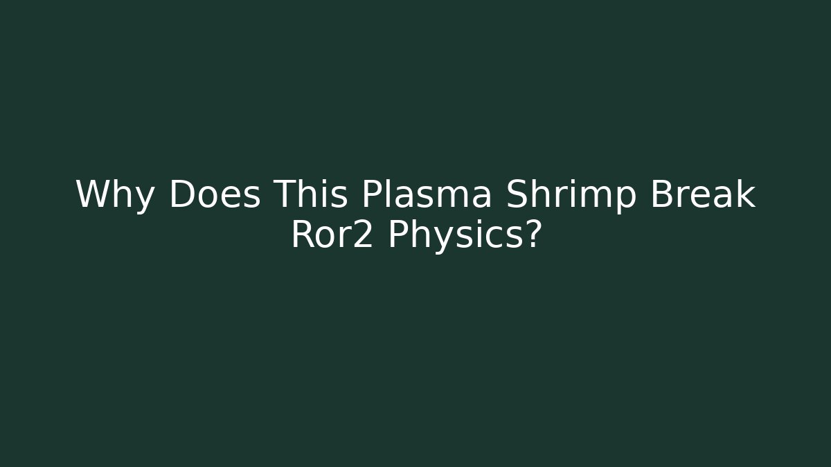 Why Does This Plasma Shrimp Break Ror2 Physics?