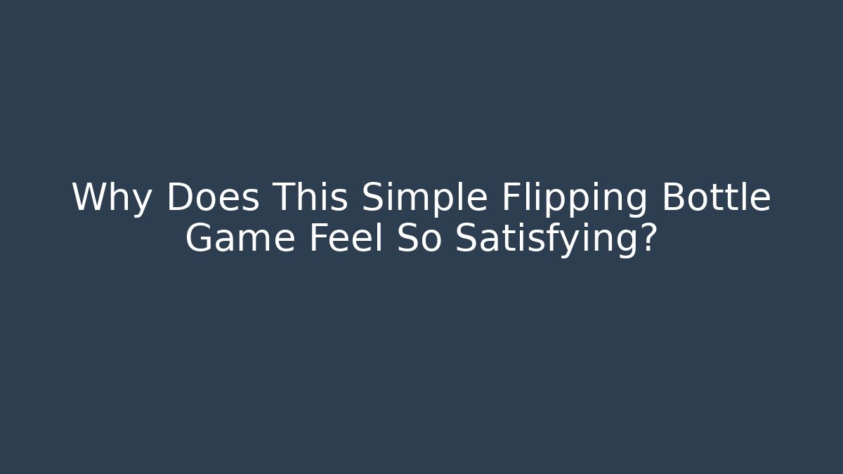Why Does This Simple Flipping Bottle Game Feel So Satisfying? - The Family Holidays