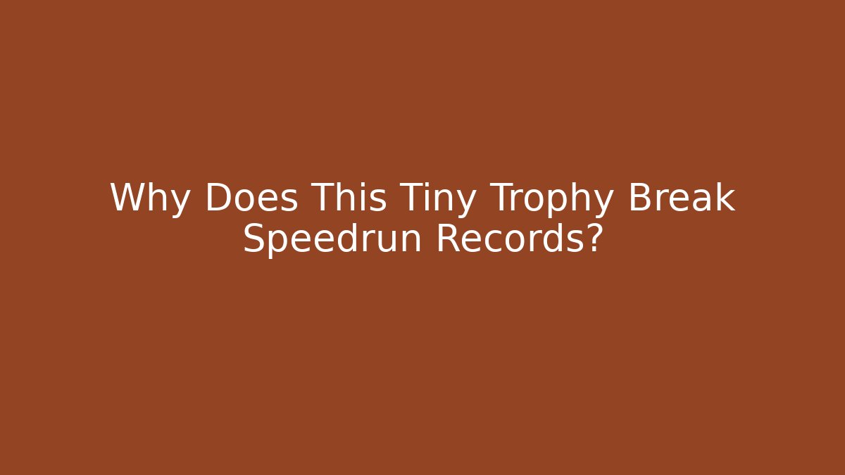 Why Does This Tiny Trophy Break Speedrun Records?