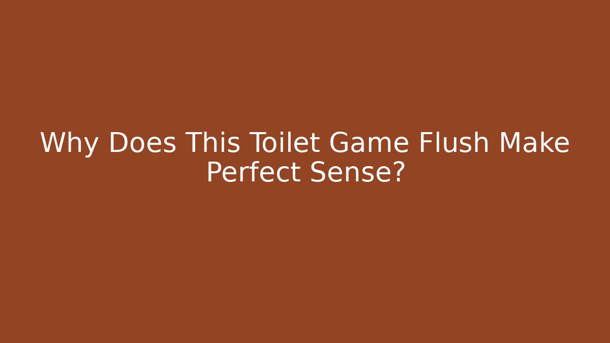 Why Does This Toilet Game Flush Make Perfect Sense?