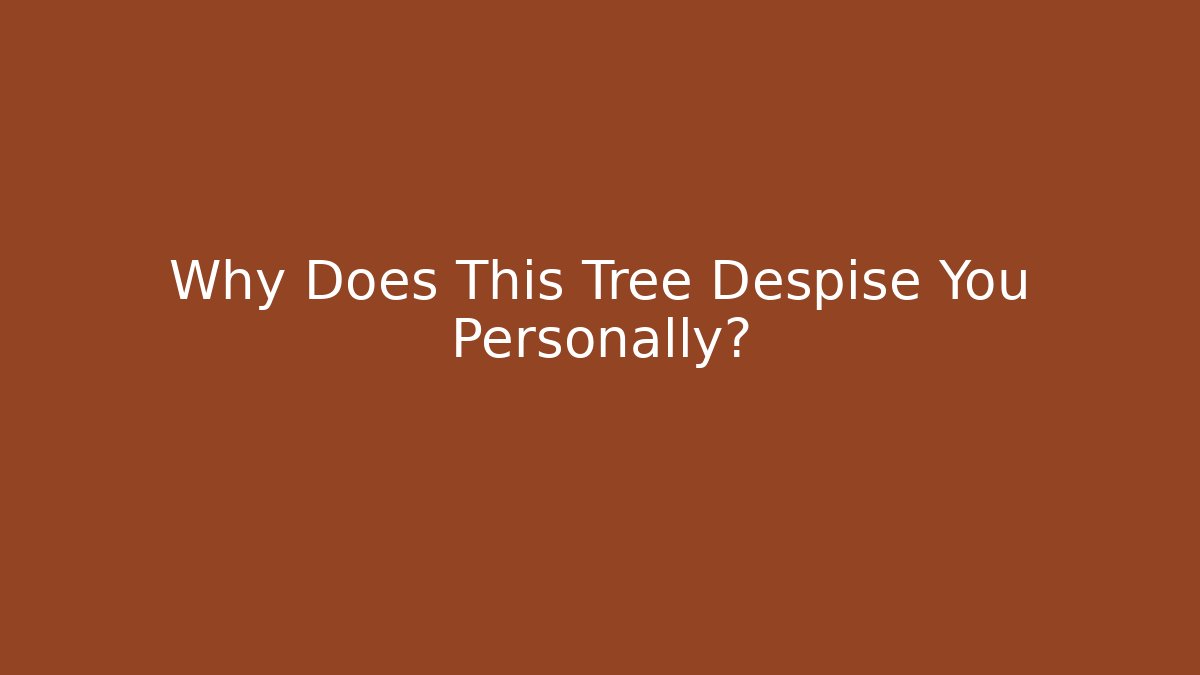 Why Does This Tree Despise You Personally? - The Family Holidays