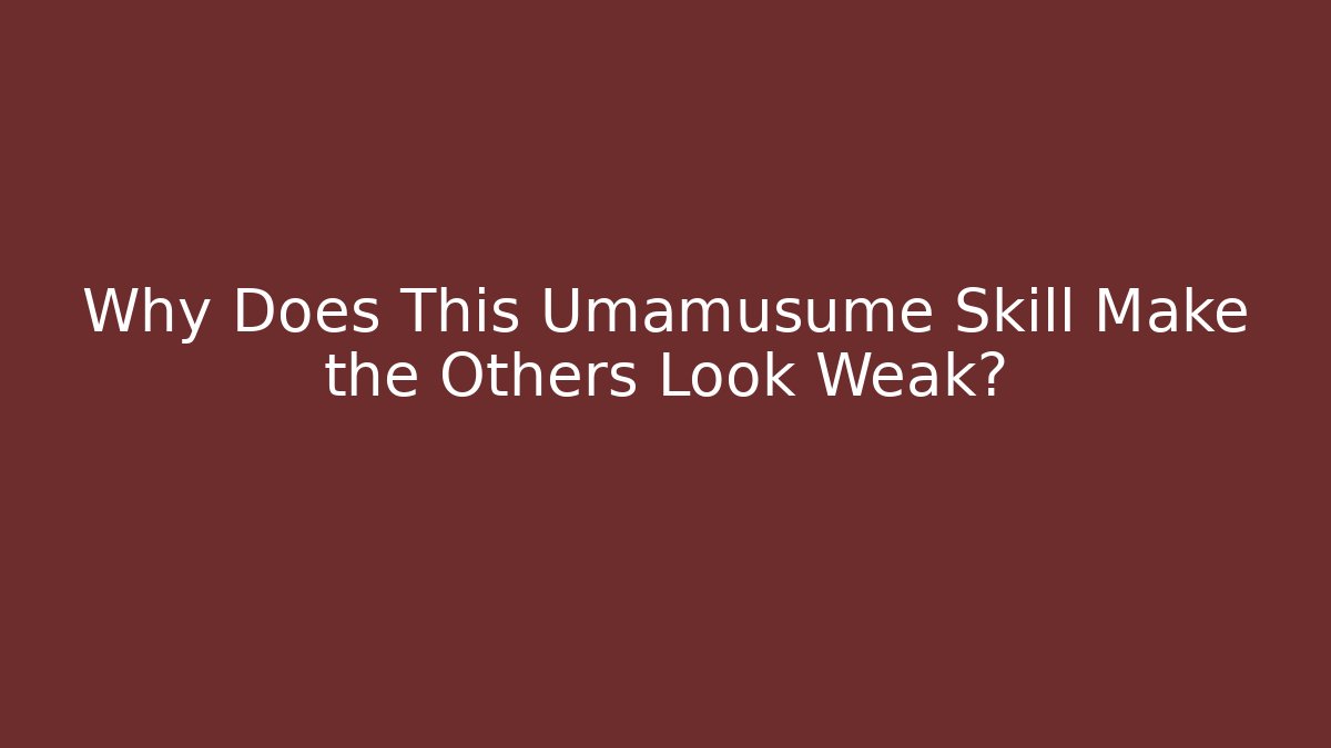 Why Does This Umamusume Skill Make the Others Look Weak?