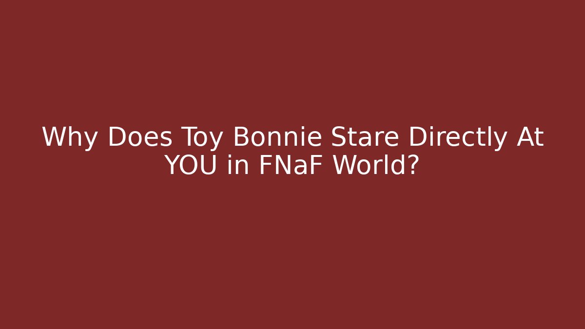 Why Does Toy Bonnie Stare Directly At YOU in FNaF World?