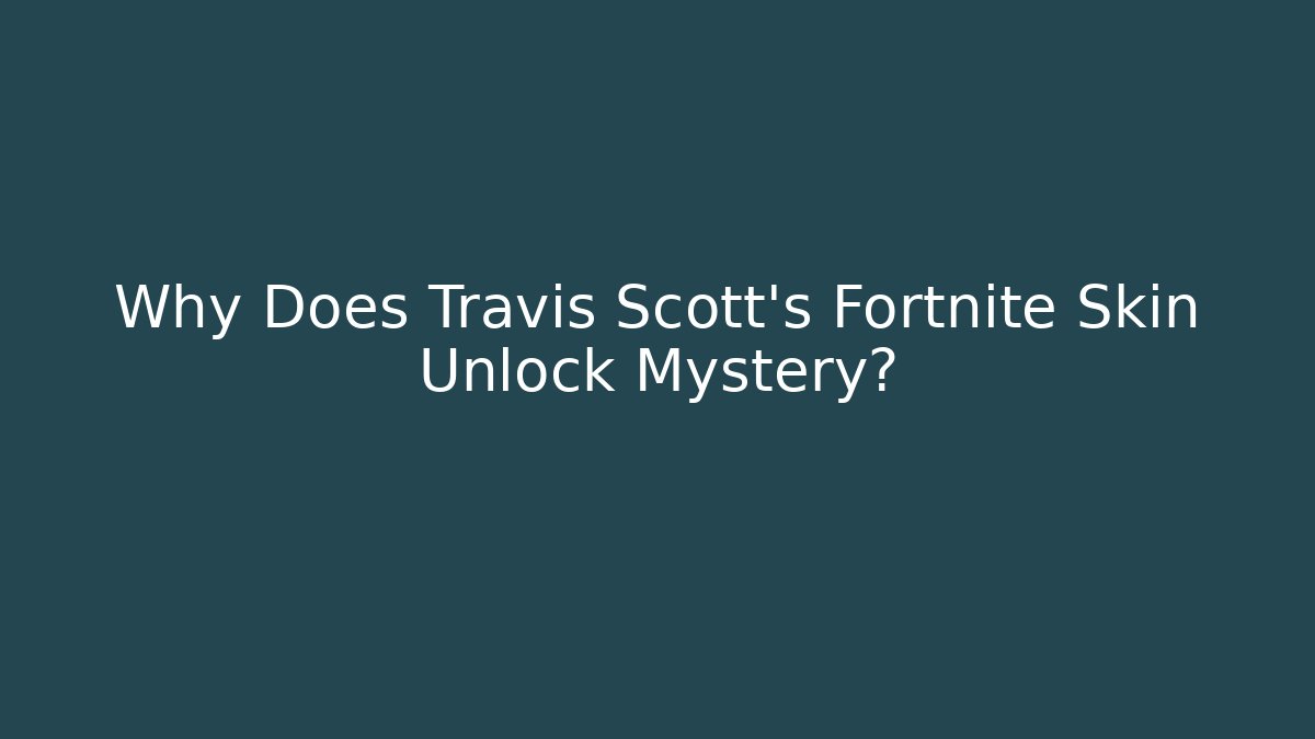 Why Does Travis Scott's Fortnite Skin Unlock Mystery?