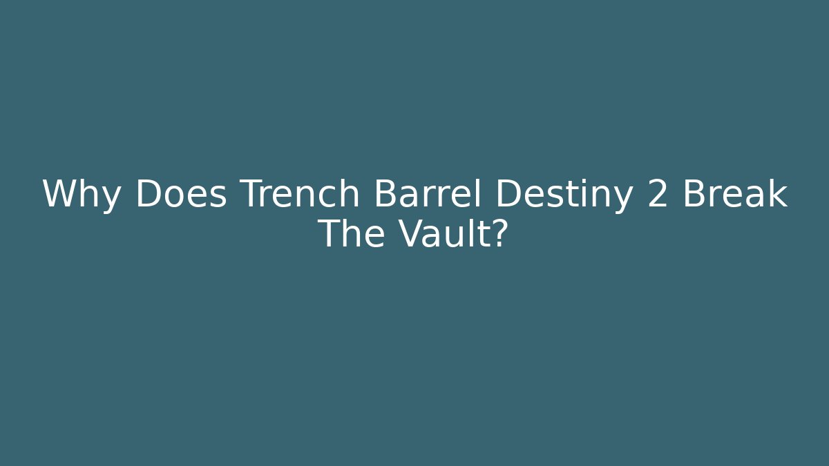 Why Does Trench Barrel Destiny 2 Break The Vault?