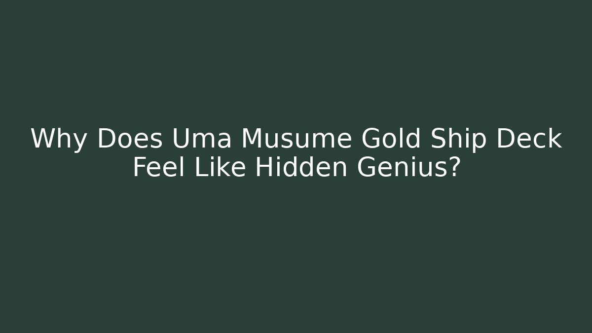 Why Does Uma Musume Gold Ship Deck Feel Like Hidden Genius? - The Family Holidays