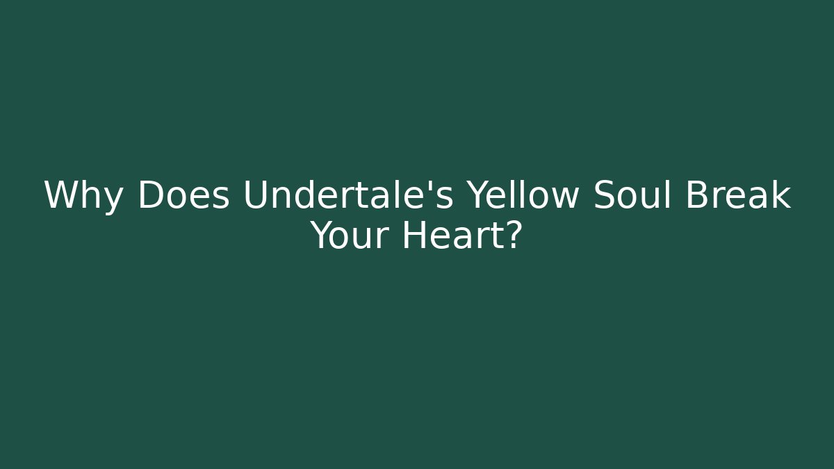 Why Does Undertale's Yellow Soul Break Your Heart?