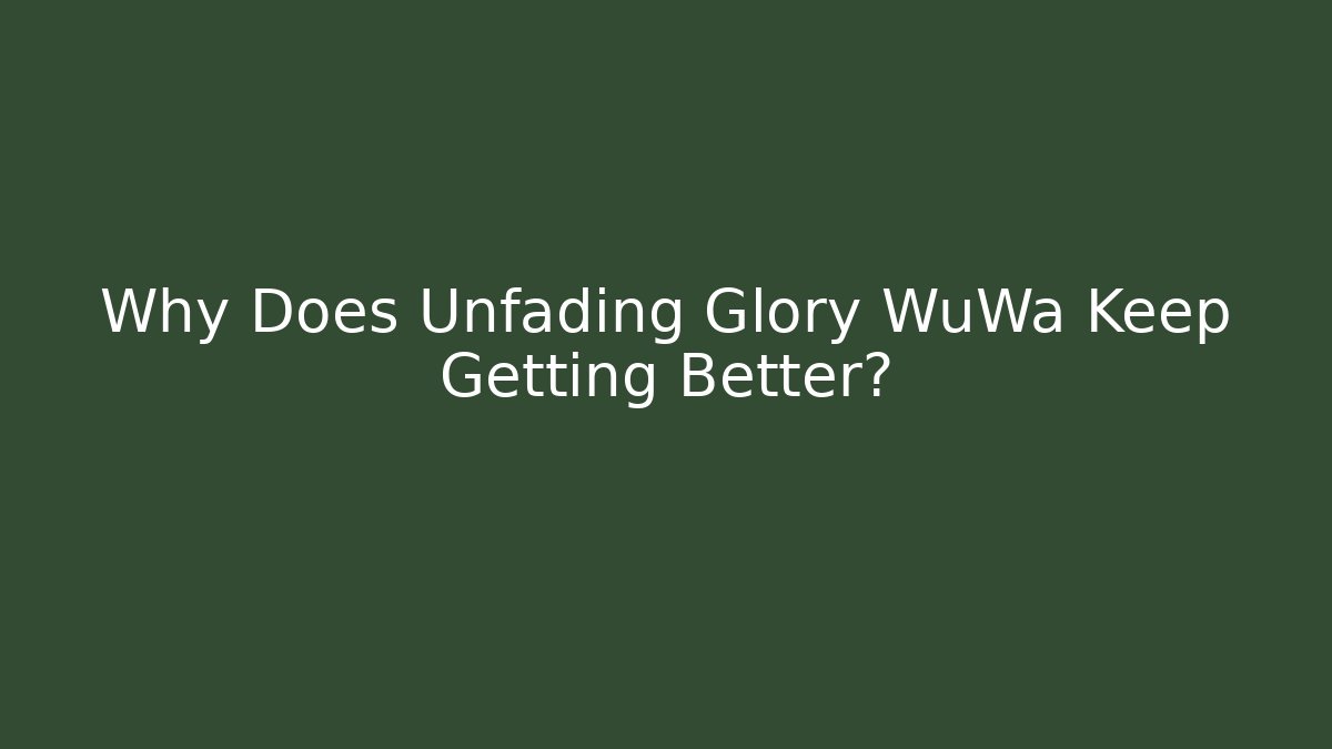 Why Does Unfading Glory WuWa Keep Getting Better?