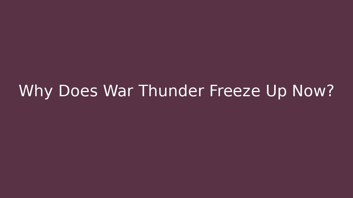 Why Does War Thunder Freeze Up Now?