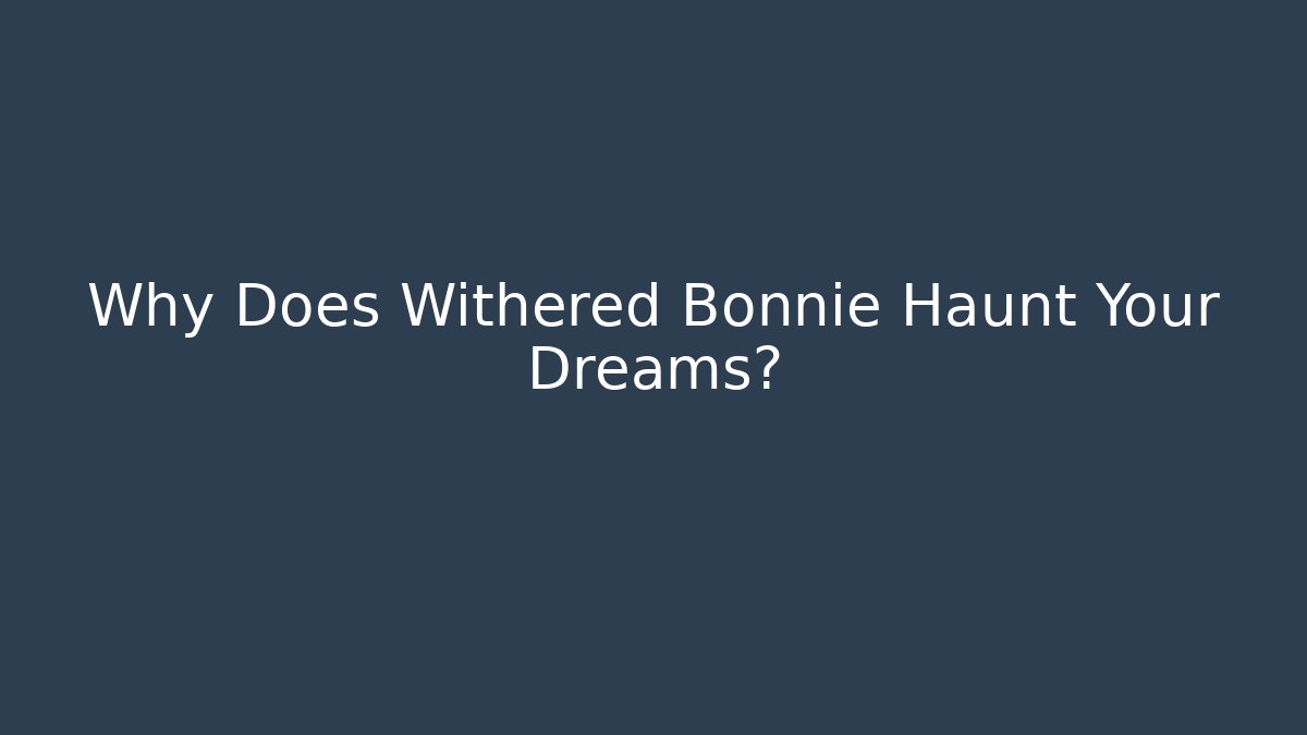 Why Does Withered Bonnie Haunt Your Dreams? - The Family Holidays