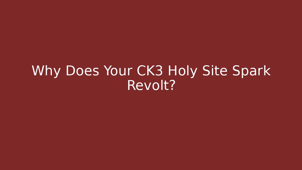 Why Does Your CK3 Holy Site Spark Revolt?