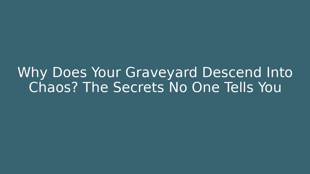 Why Does Your Graveyard Descend Into Chaos? The Secrets No One Tells You - The Family Holidays