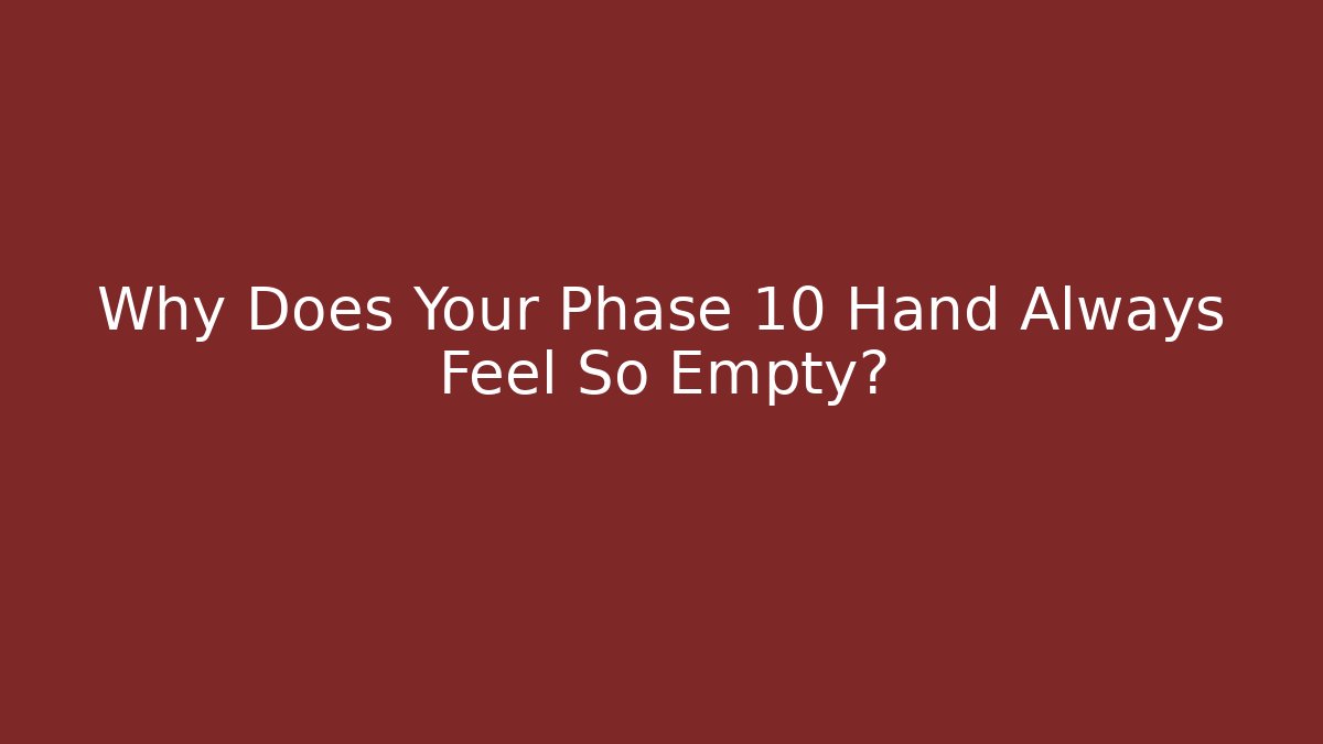 Why Does Your Phase 10 Hand Always Feel So Empty?