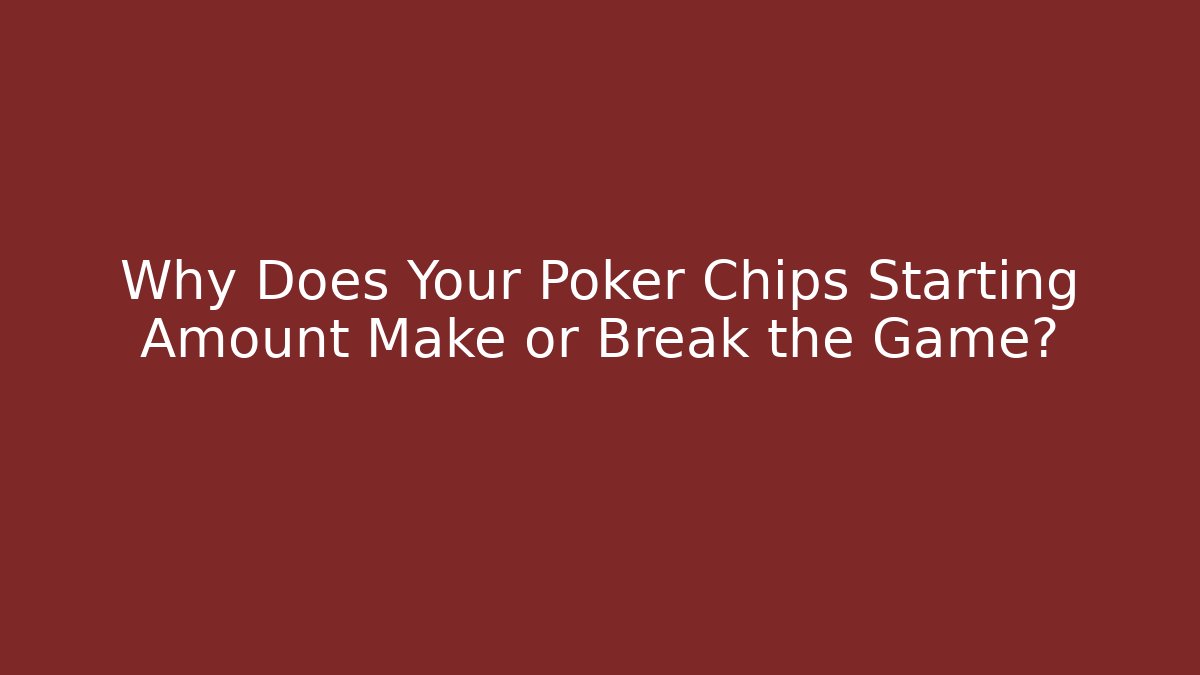 Why Does Your Poker Chips Starting Amount Make or Break the Game?