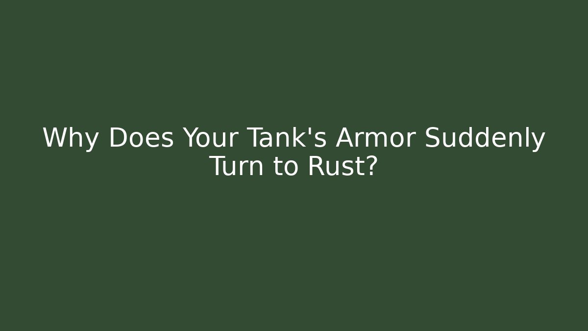 Why Does Your Tank's Armor Suddenly Turn to Rust? - The Family Holidays