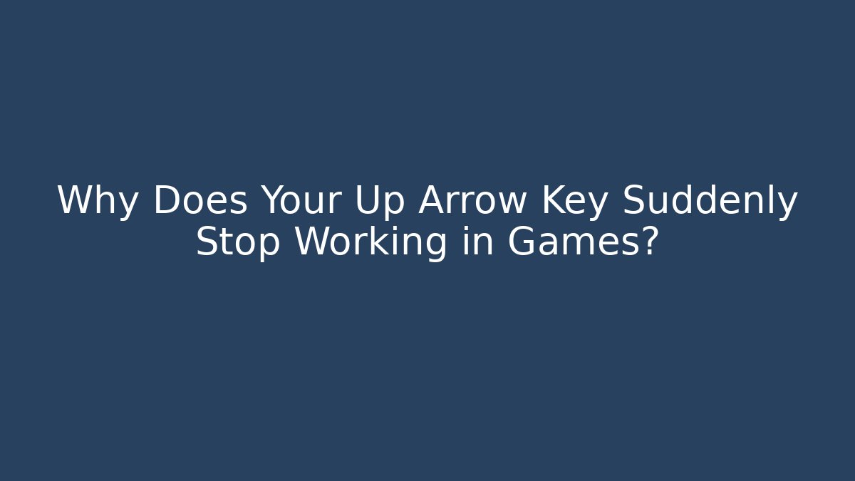Why Does Your Up Arrow Key Suddenly Stop Working in Games?