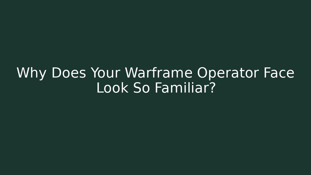 Why Does Your Warframe Operator Face Look So Familiar?