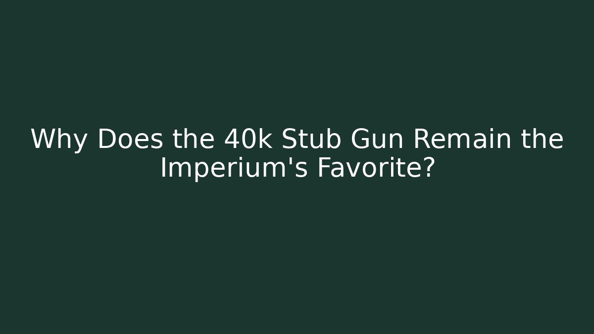 Why Does the 40k Stub Gun Remain the Imperium's Favorite?