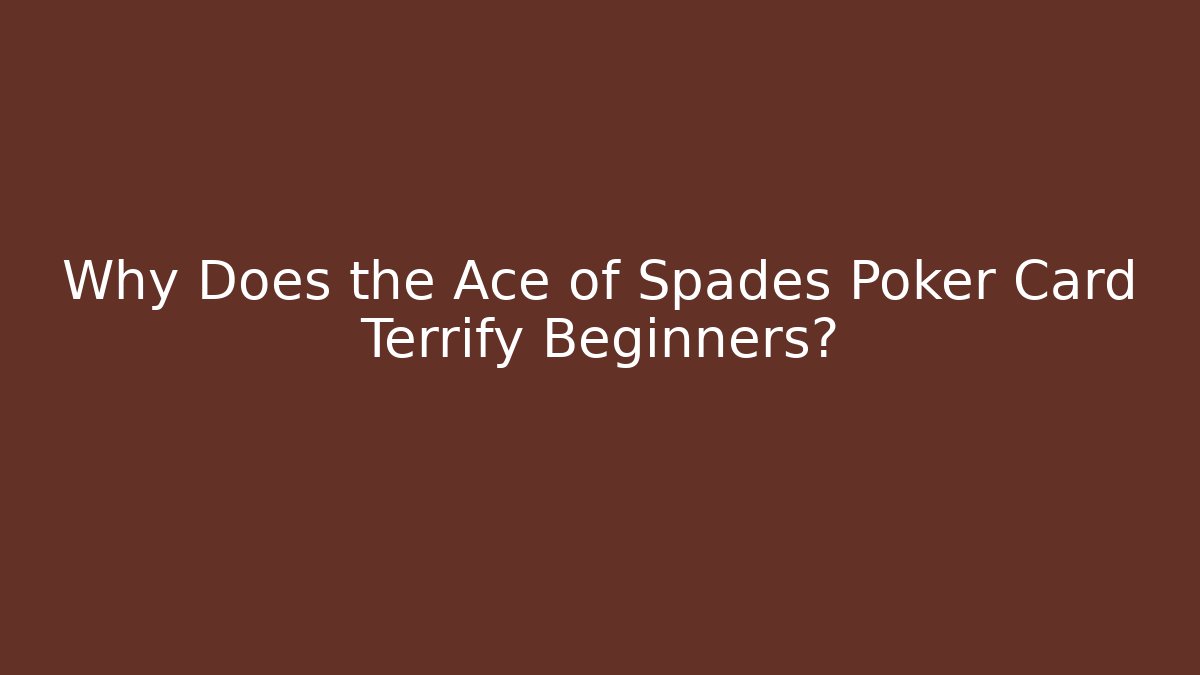 Why Does the Ace of Spades Poker Card Terrify Beginners?