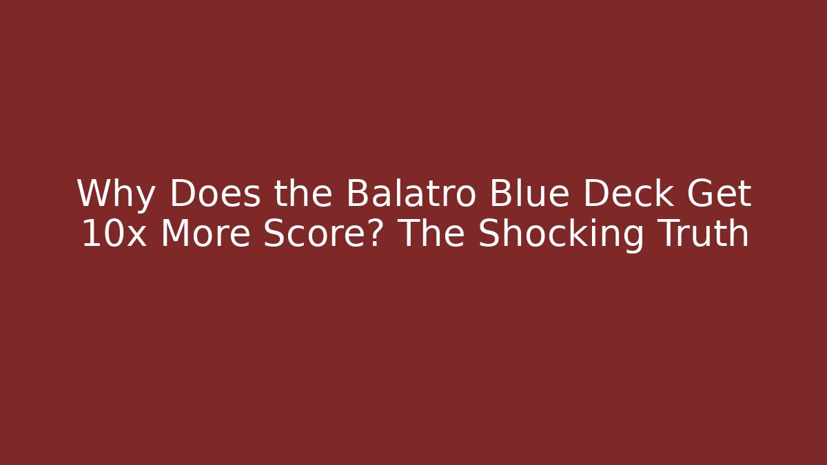 Why Does the Balatro Blue Deck Get 10x More Score? The Shocking Truth