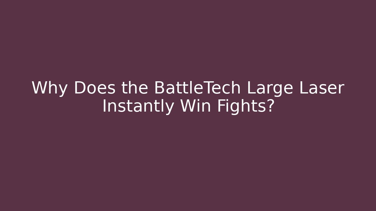Why Does the BattleTech Large Laser Instantly Win Fights?