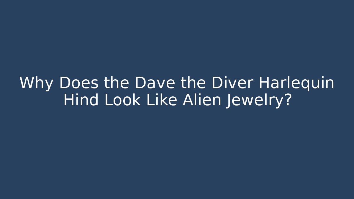 Why Does the Dave the Diver Harlequin Hind Look Like Alien Jewelry?