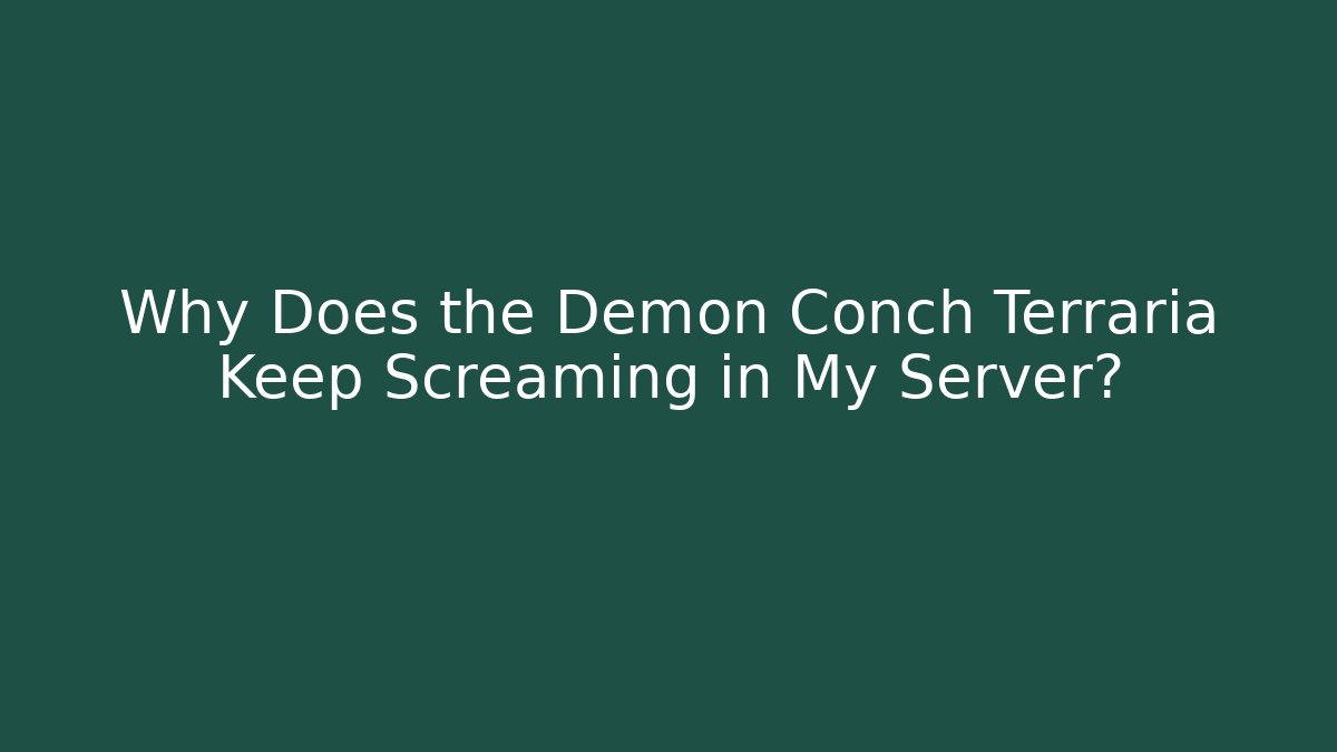 Why Does the Demon Conch Terraria Keep Screaming in My Server?