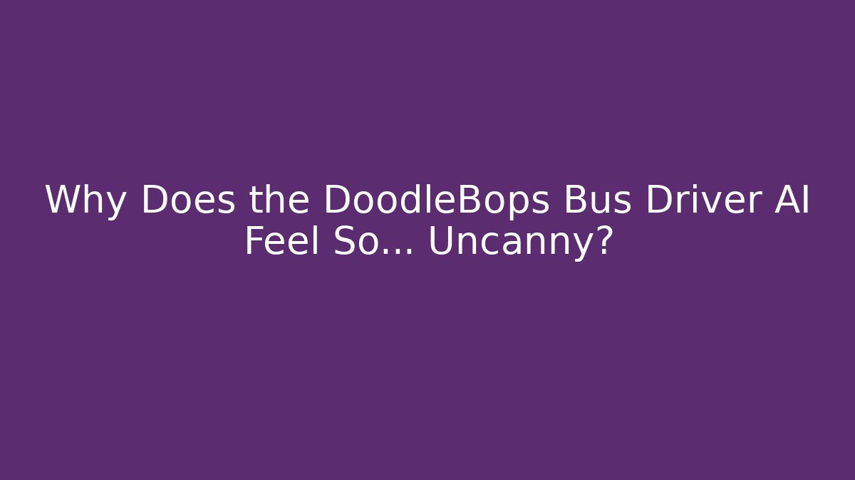 Why Does the DoodleBops Bus Driver AI Feel So… Uncanny?