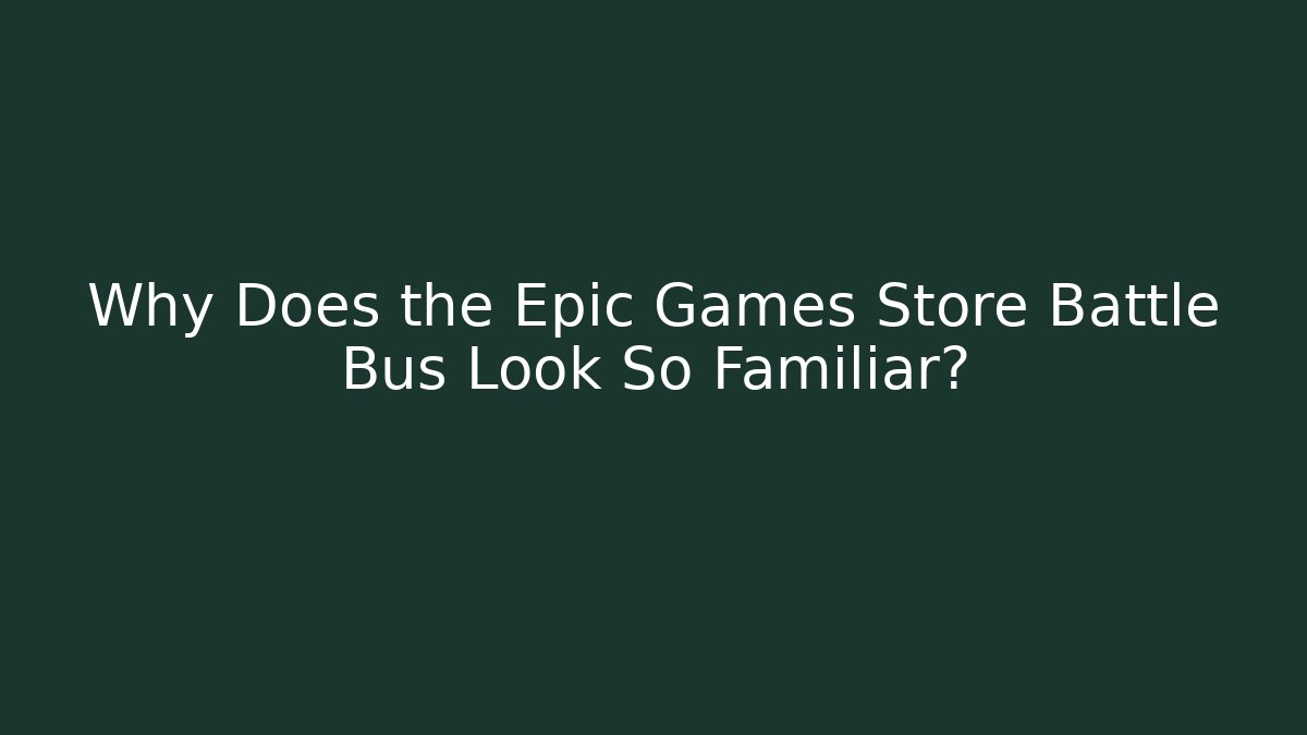 Why Does the Epic Games Store Battle Bus Look So Familiar?