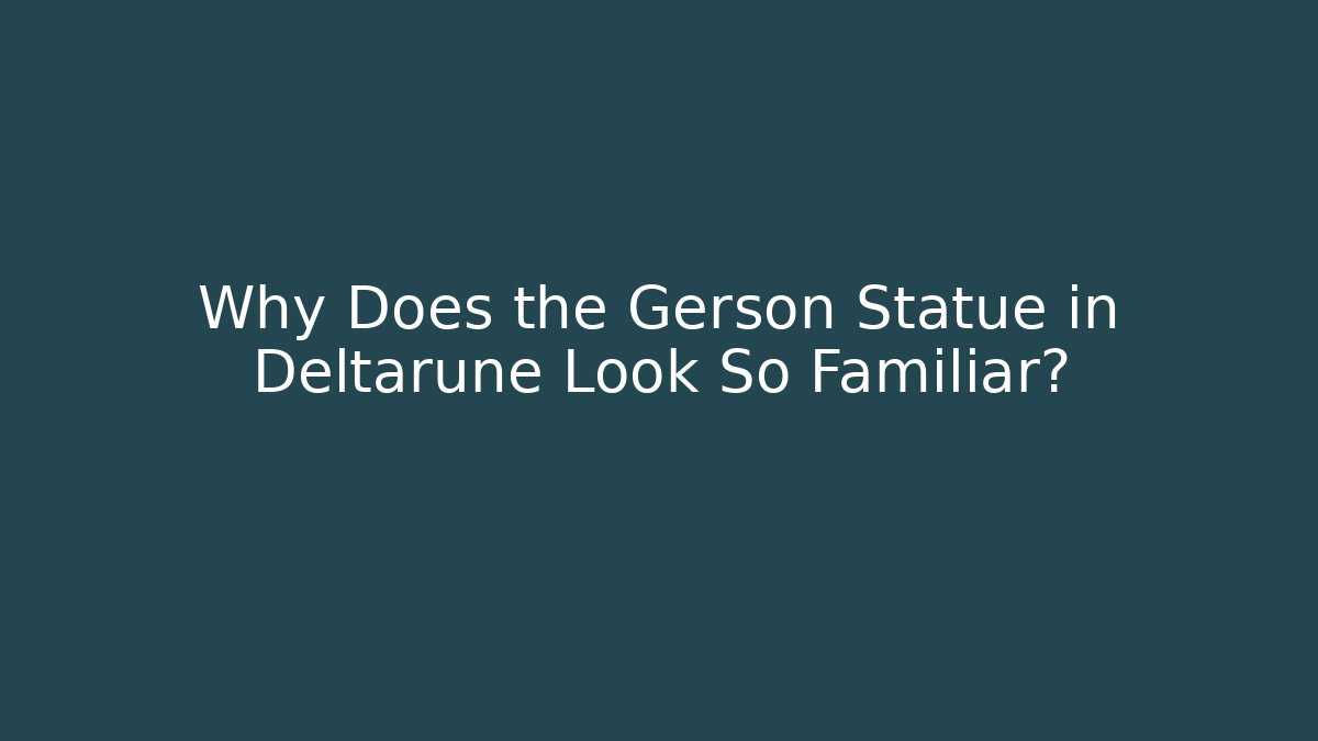 Why Does the Gerson Statue in Deltarune Look So Familiar?