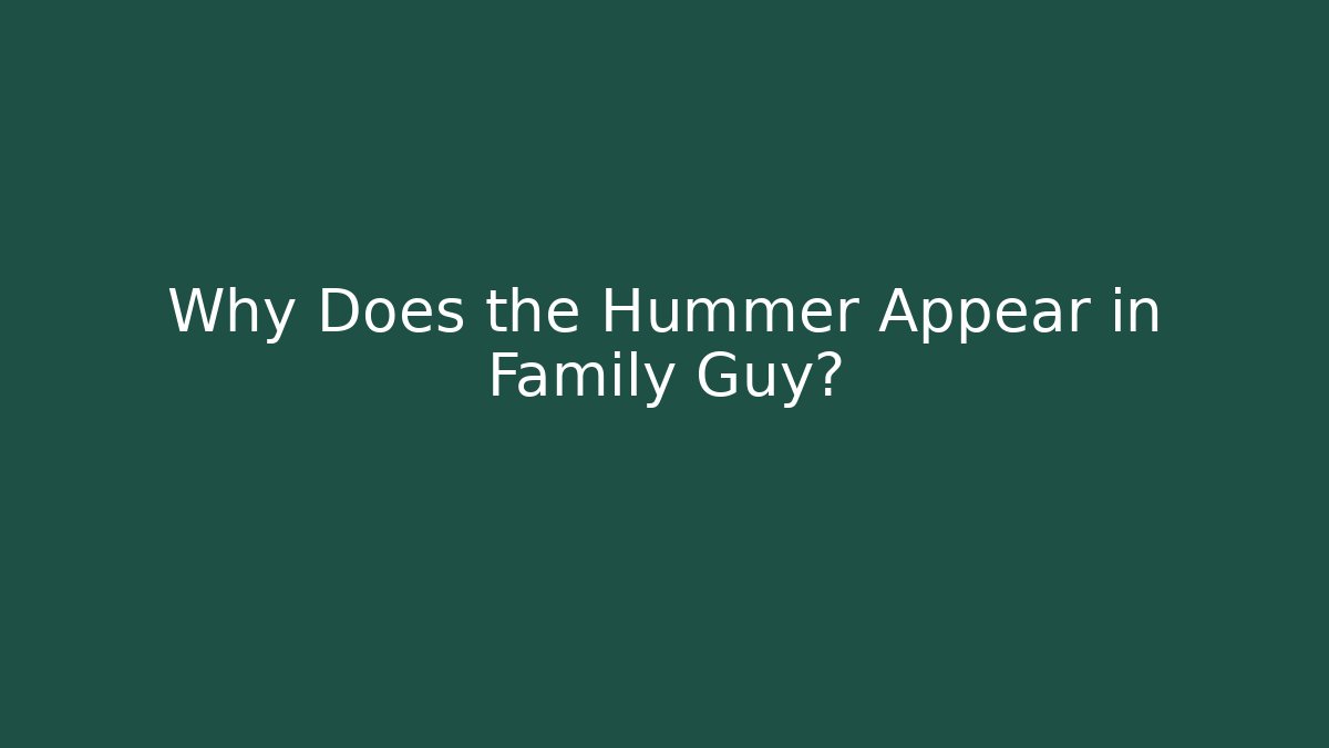 Why Does the Hummer Appear in Family Guy?