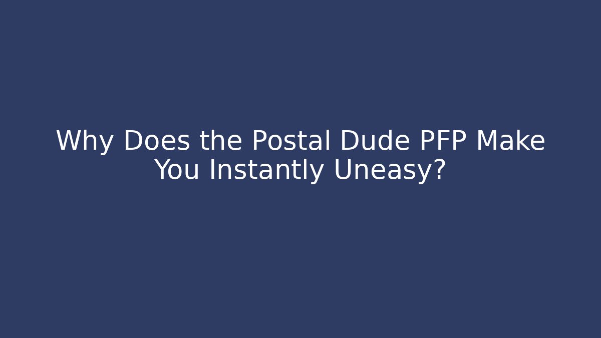 Why Does the Postal Dude PFP Make You Instantly Uneasy?