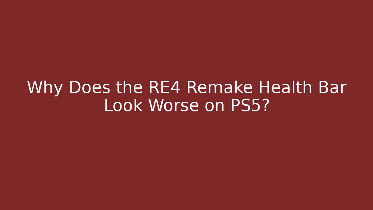 Why Does the RE4 Remake Health Bar Look Worse on PS5?