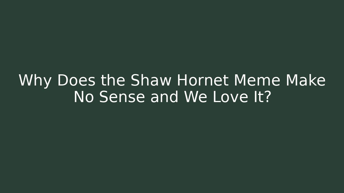 Why Does the Shaw Hornet Meme Make No Sense and We Love It?
