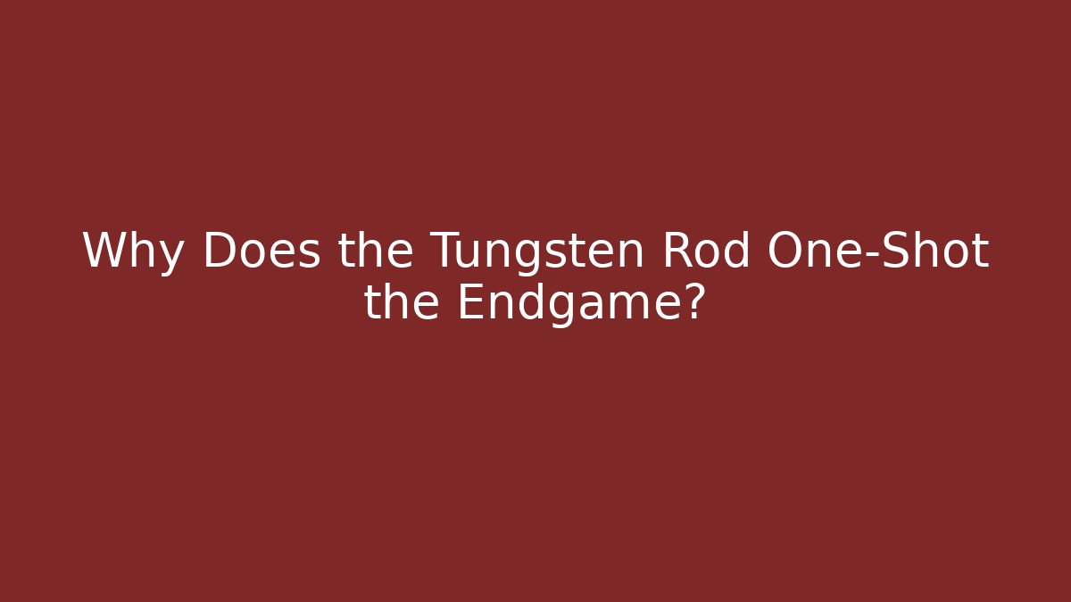 Why Does the Tungsten Rod One-Shot the Endgame?