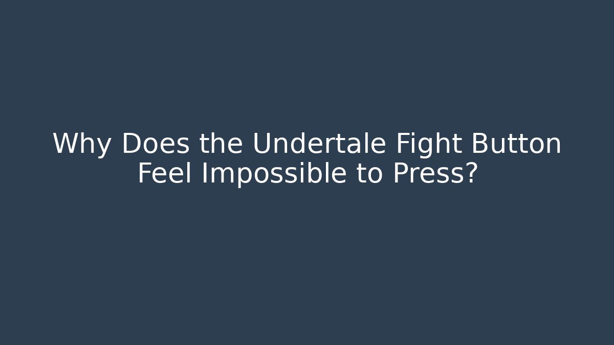 Why Does the Undertale Fight Button Feel Impossible to Press?