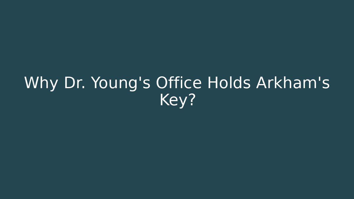 Why Dr. Young's Office Holds Arkham's Key?