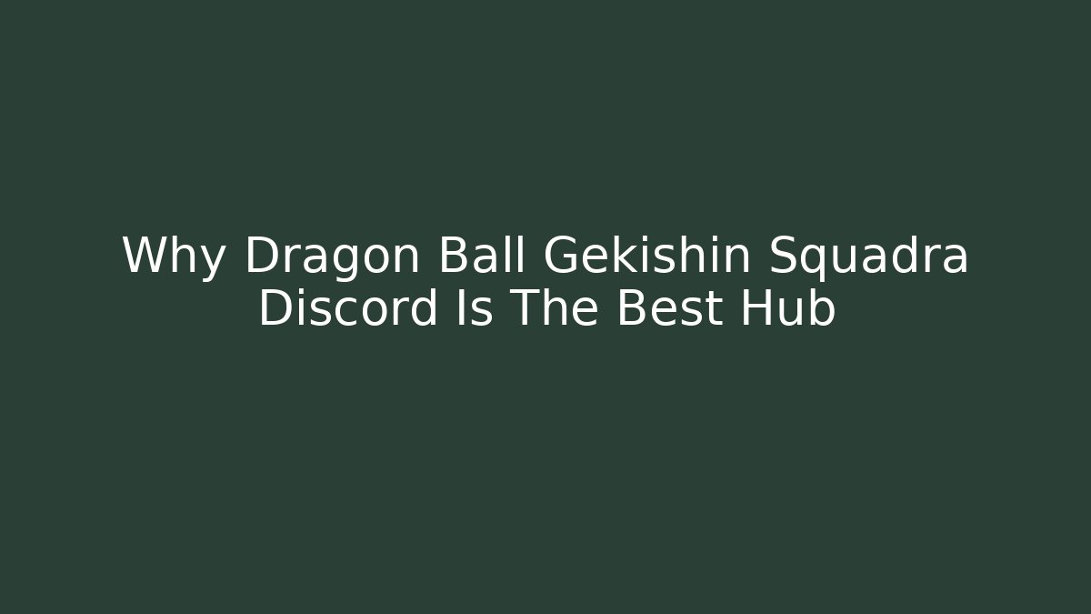 Why Dragon Ball Gekishin Squadra Discord Is The Best Hub