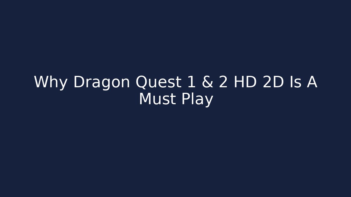 Why Dragon Quest 1 & 2 HD 2D Is A Must Play