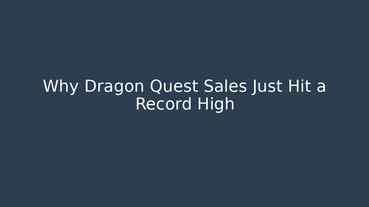 Why Dragon Quest Sales Just Hit a Record High - The Family Holidays