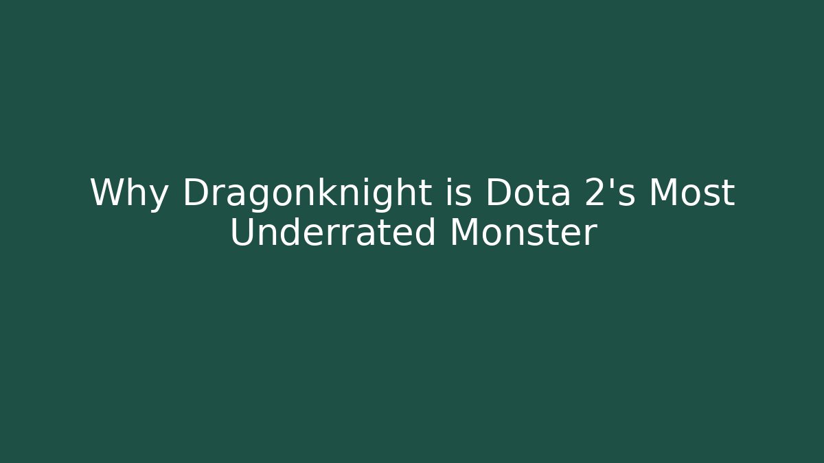 Why Dragonknight is Dota 2's Most Underrated Monster