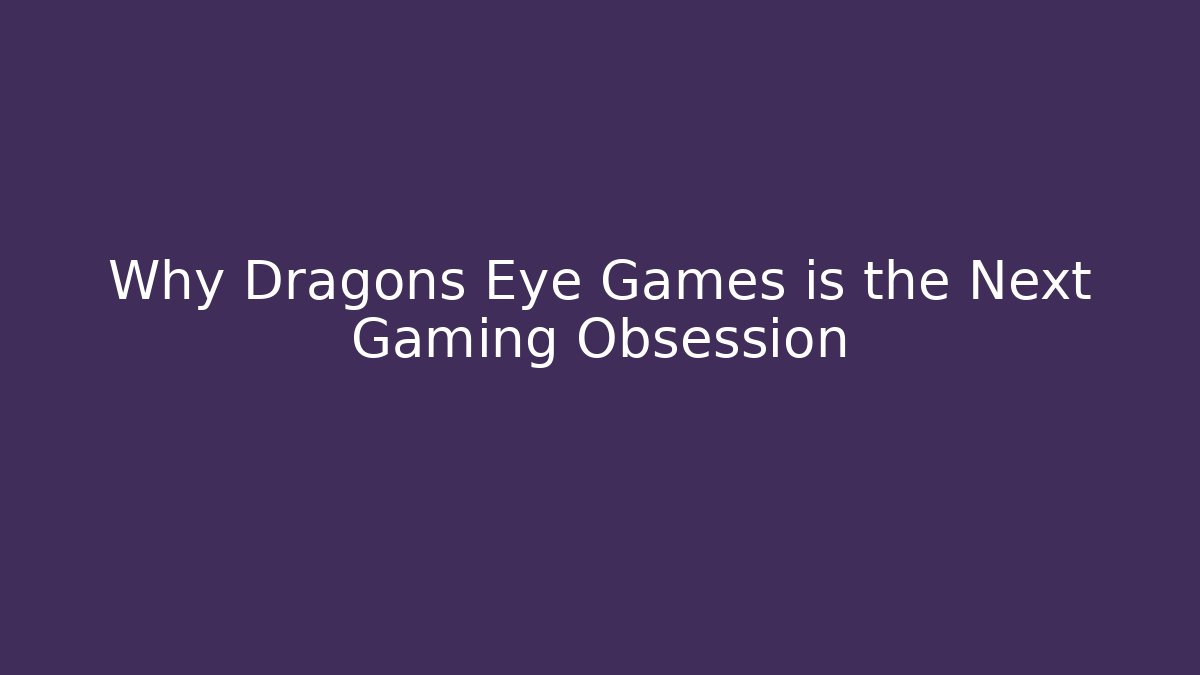 Why Dragons Eye Games is the Next Gaming Obsession