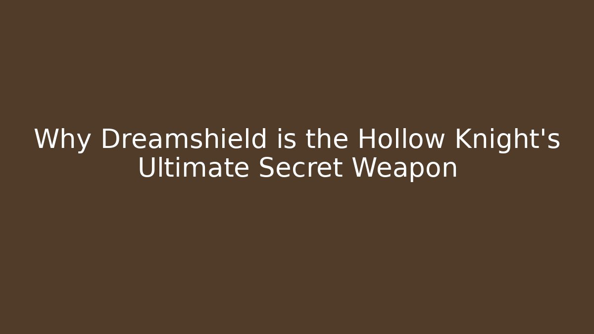 Why Dreamshield is the Hollow Knight's Ultimate Secret Weapon