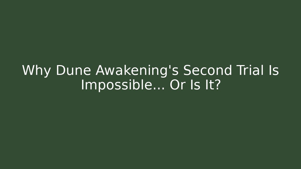 Why Dune Awakening’s Second Trial Is Impossible… Or Is It?