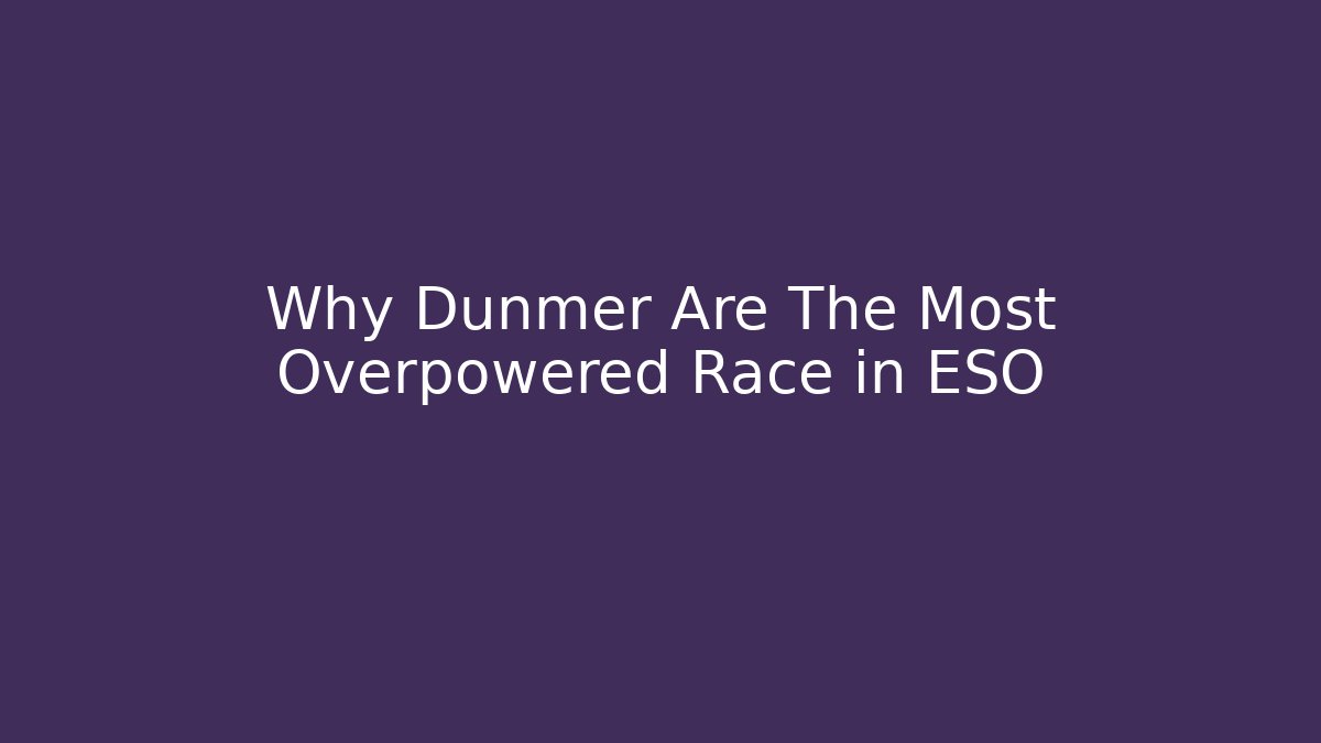 Why Dunmer Are The Most Overpowered Race in ESO