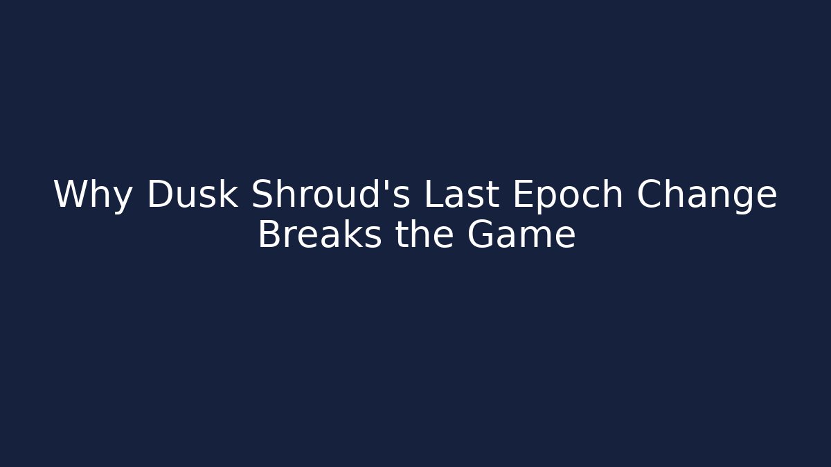 Why Dusk Shroud's Last Epoch Change Breaks the Game