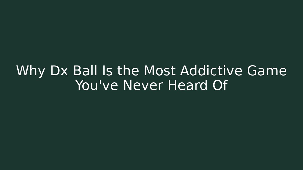 Why Dx Ball Is the Most Addictive Game You’ve Never Heard Of