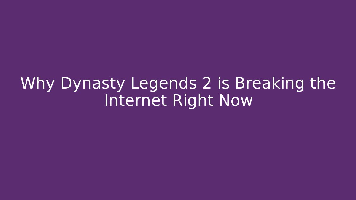 Why Dynasty Legends 2 is Breaking the Internet Right Now