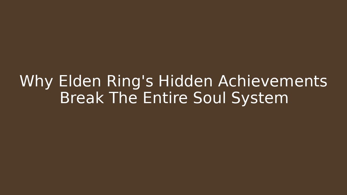 Why Elden Ring's Hidden Achievements Break The Entire Soul System